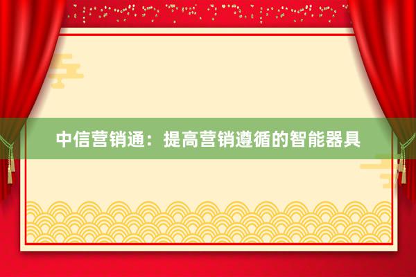 中信营销通：提高营销遵循的智能器具